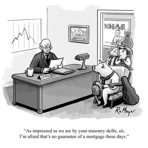 "As impressed as we are by your masonry skills, sir, I'm afraid that's no guarantee of a mortgage these days."