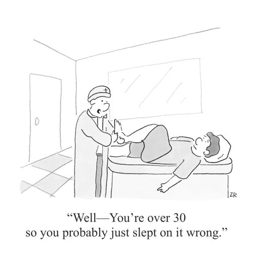 "Well -- You're over 30 so you probably just slept on it wrong."