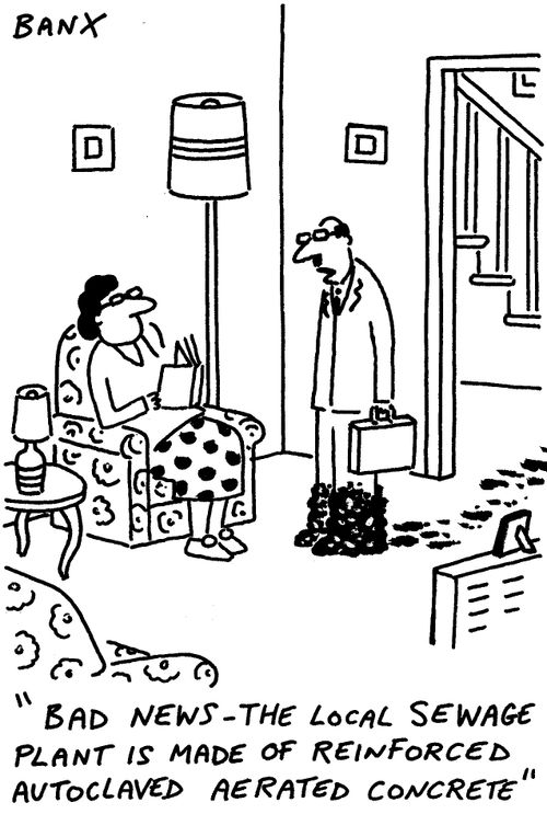 "Bad news - the local sewage plant is made of reinforced autoclaved aerated concrete."