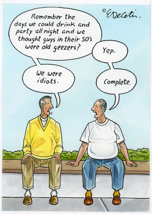 "Remember the days we could drink and party all night and we thought guys in their 50's were old geezers?"