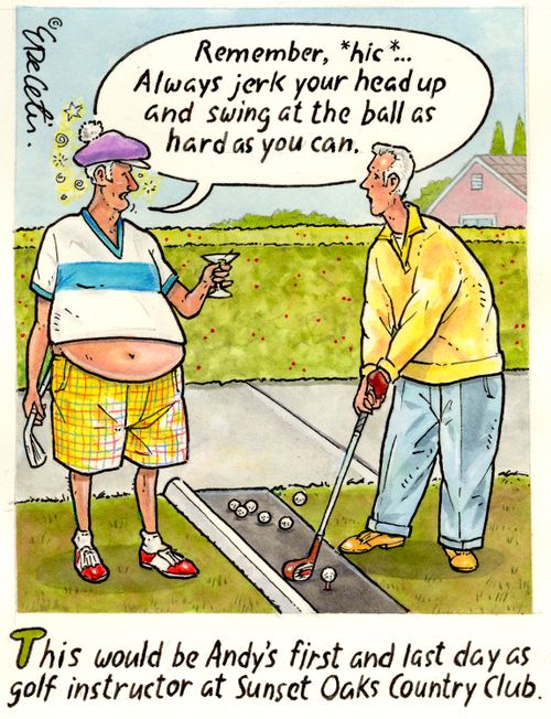 This would be Andy's first and last day as golf instructor at Sunset Oaks Country Club: "Remember, *hic*....Always jerk your head up and swing at the ball as hard as you can."