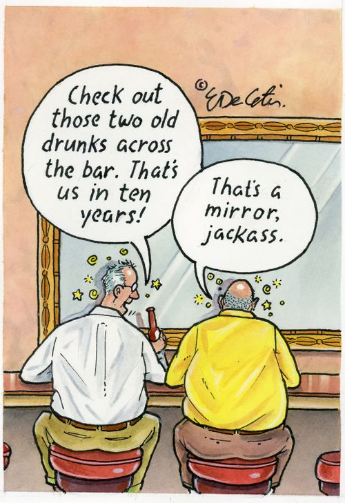 "Check out those two old drunks across the bar - That's us in ten years!"
