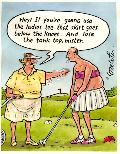 "Hey! If you're gonna use the ladies tee that skirt goes below the knees. And lose the tank top, mister."