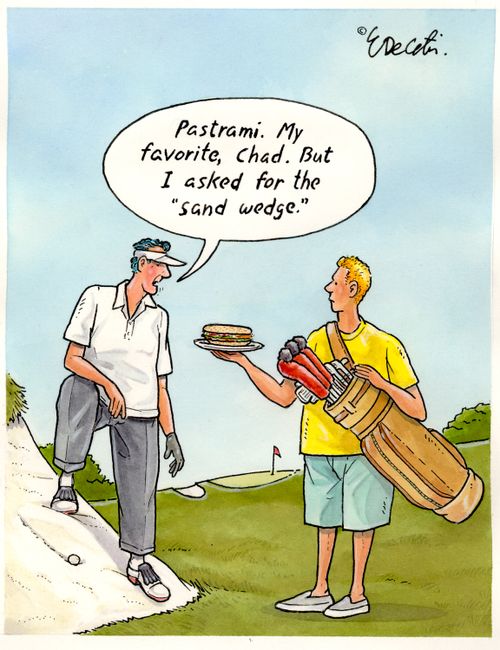 "Pastrami. My favorite, Chad. But I asked for the 'sand wedge.'"