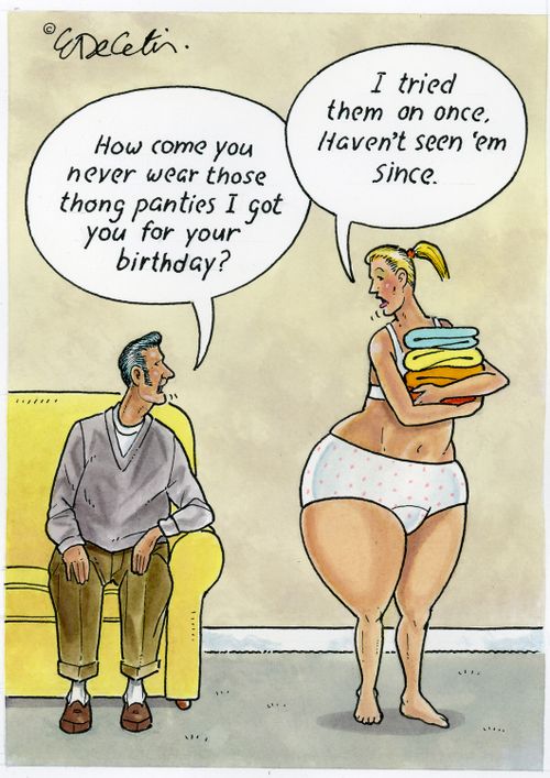 "How come you never wear those thong panties I got you for your birthday?"