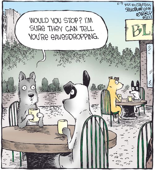 "Would you stop? I'm sure they can tell you're eavesdropping."