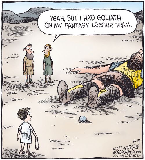"Yeah, but I had Goliath on my fantasy league team."