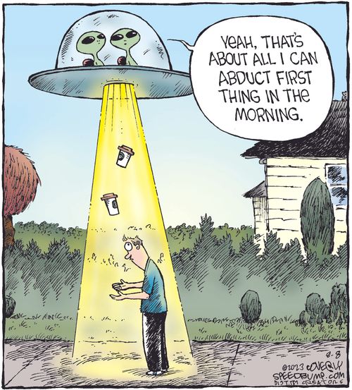 "Yeah, that's about all I can abduct first thing in the morning."
