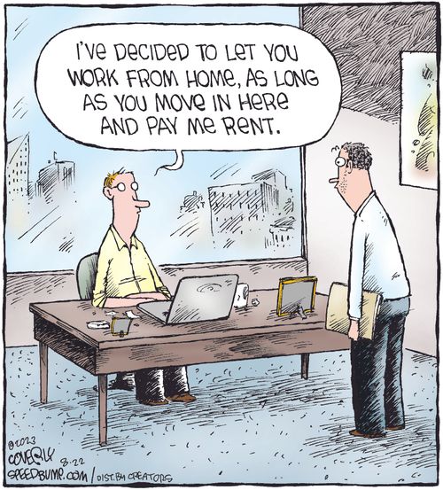 "I've decided to let you work from home, as long as you move in here and pay me rent."