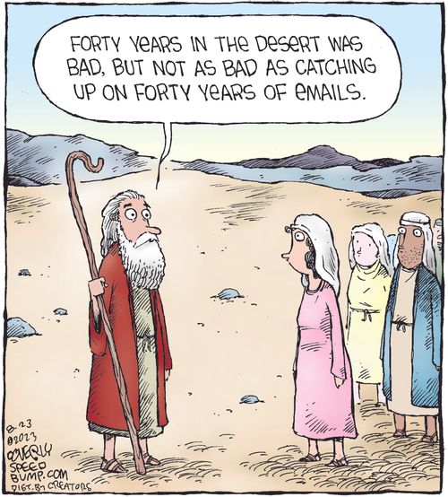 "Forty years in the desert was bad, but not as bad as catching up on forty years of emails."