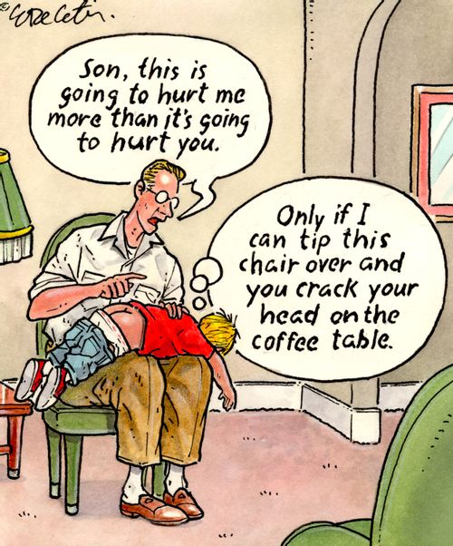 "Son, this is going to hurt me more than it's going to hurt you."