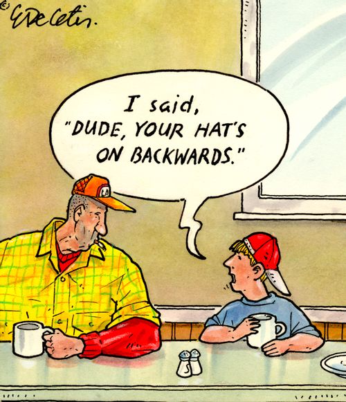 "I said, 'Dude, your hat's on backwards.'"