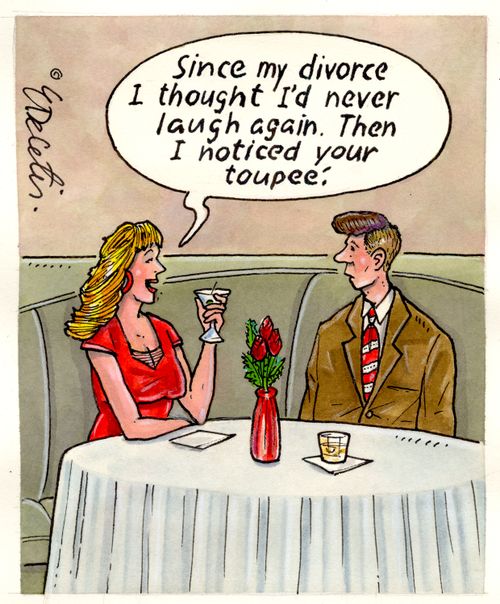 "Since my divorce I thought I'd never laugh again. Then I noticed your toupee."