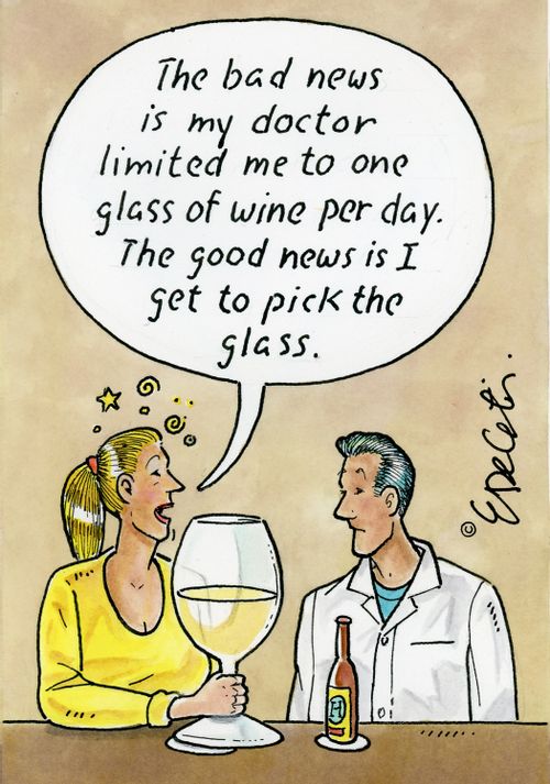 "The bad news is my doctor limited me to one glass of wine per day. The good news is I get to pick the glass."