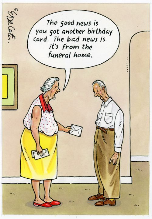 "The good news is you got another birthday card. The bad news is it's from the funeral home."