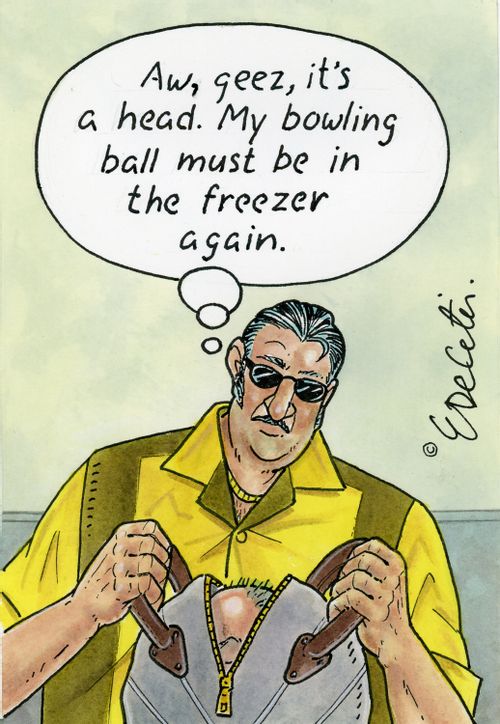 "Aw, geez, it's a head My bowling ball must be in the freezer again."