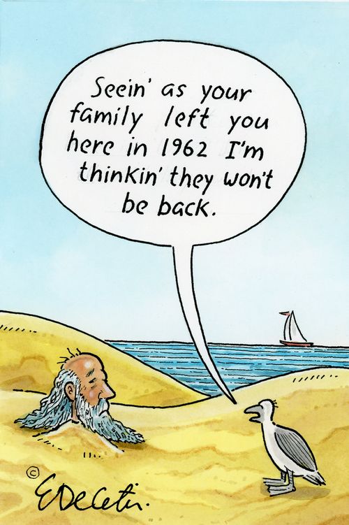 "Seein' as your family left you here in 1962 I'm thinkin' they won't be back."