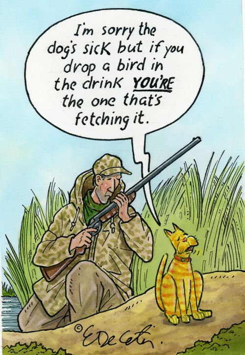 "I'm sorry the dog's sick but if you drop a bird in the drink YOU'RE the one that's fetching it."