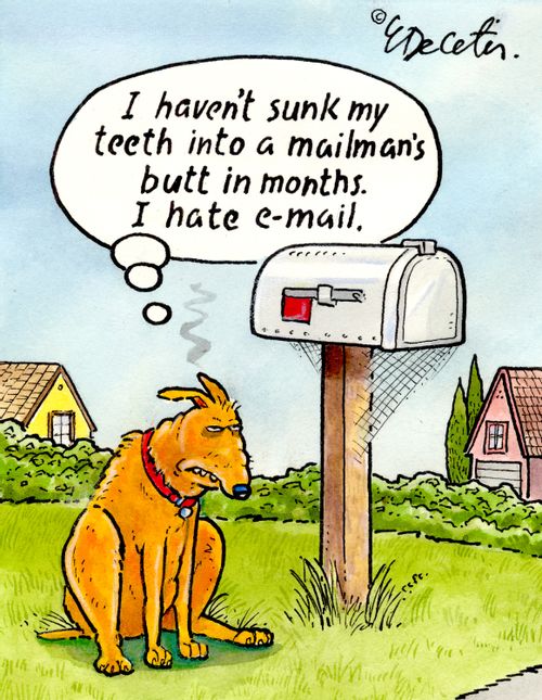 "I haven't sunk my teeth into a mailman's butt in months. I hate e-mail."