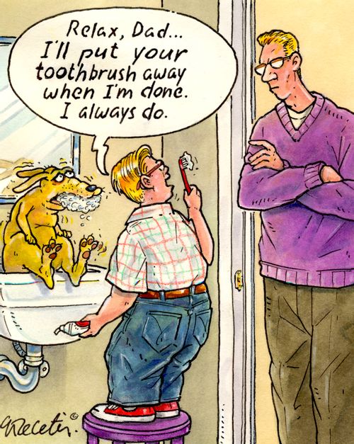"Relax, Dad... I'll put your toothbrush away when I'm done. I always do."