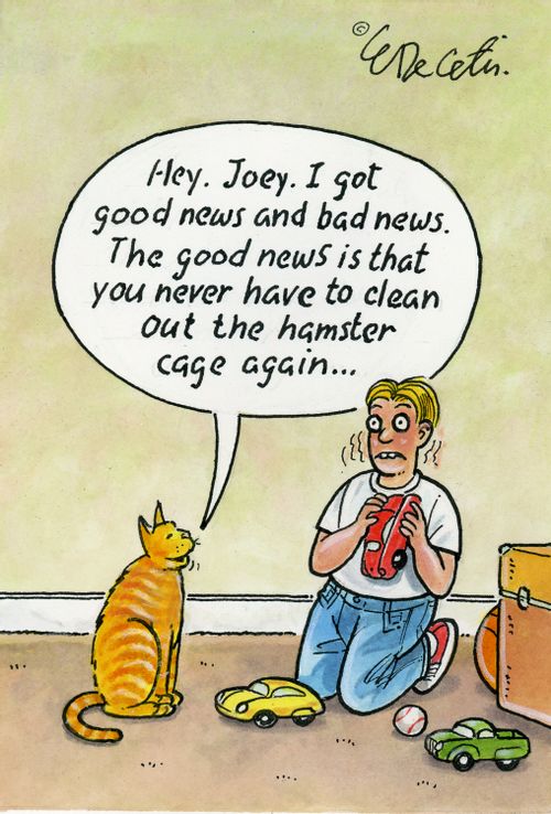 "Hey, Joey, I got good news and bad news. The good news is that you never have to clean out the hamster cage again..."