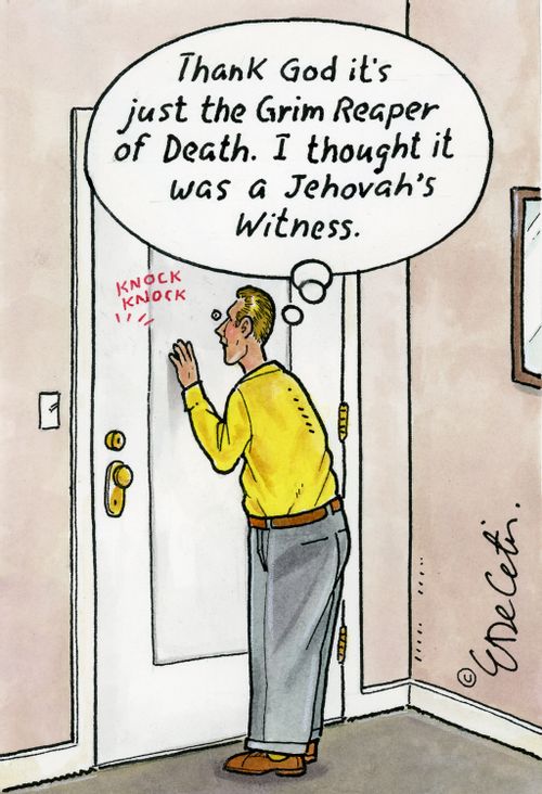 "Thank God it's just the Grim Reaper of Death. I thought it was a Jehovah's witness."