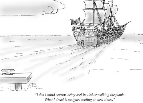 "I don't mind scurvy, being keel-hauled or walking the plank. What I dread is assigned seating at meal times."