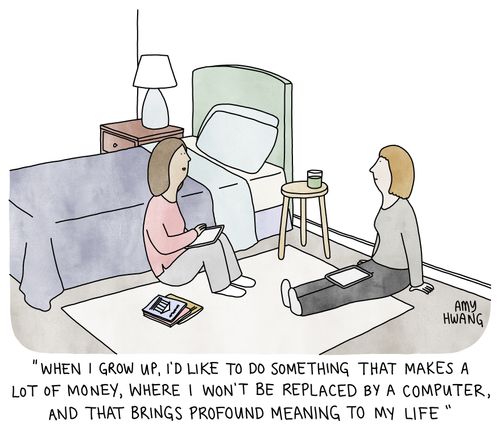 "When I grow up, I'd like to do something that makes a lot of money, where I won't be replaced by a computer, and that brings profound meaning to my life."