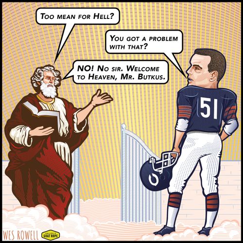 "Too mean for hell?....Welcome to heaven, Mr. Butkus."
