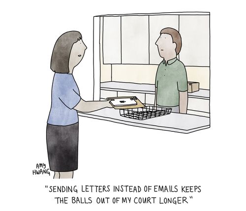 "Sending letters instead of emails keeps the balls out of my court longer."