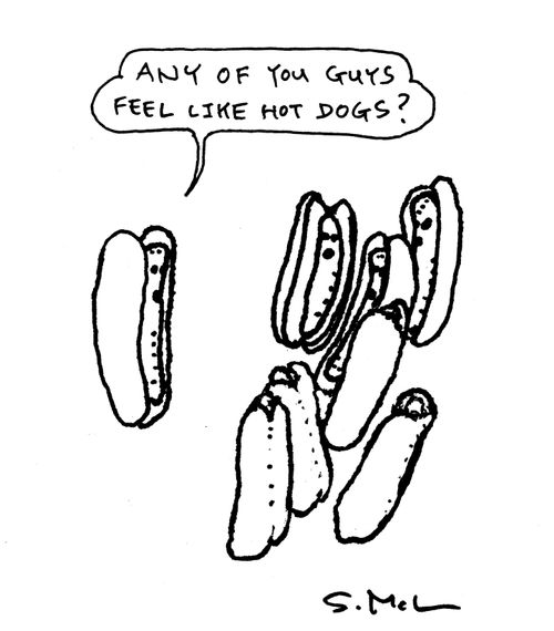 "Any of you guys feel like hot dogs?" 