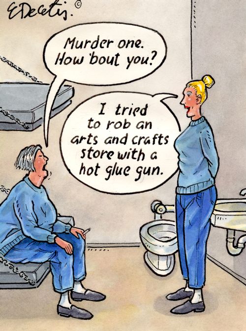 "Murder one. How about you?" "I tried to rob an arts and crafts store with a hot glue gun."
