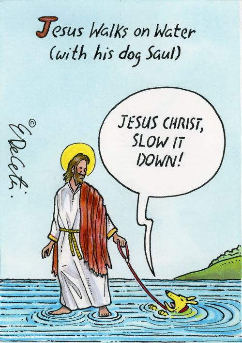Jesus walks on water (with his dog Saul) "Jesus Christ, slow it down!"