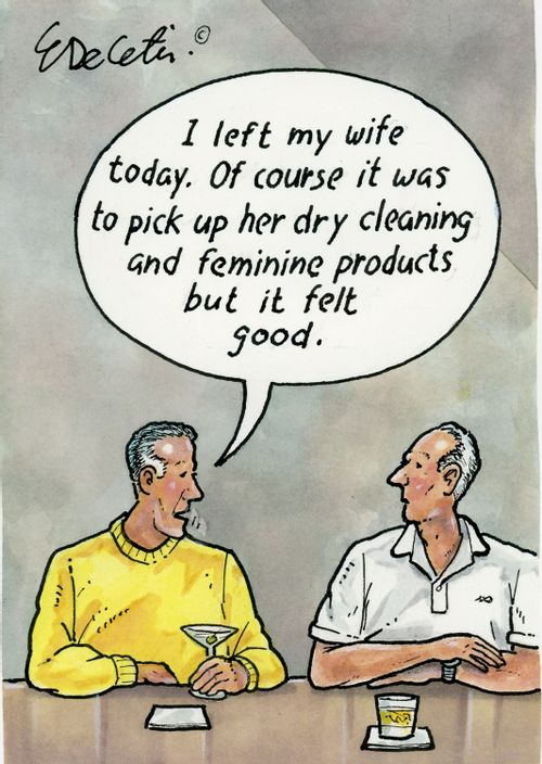 "I left my wife today. Of course it was to pick up her dry cleaning and feminine products but it felt good."