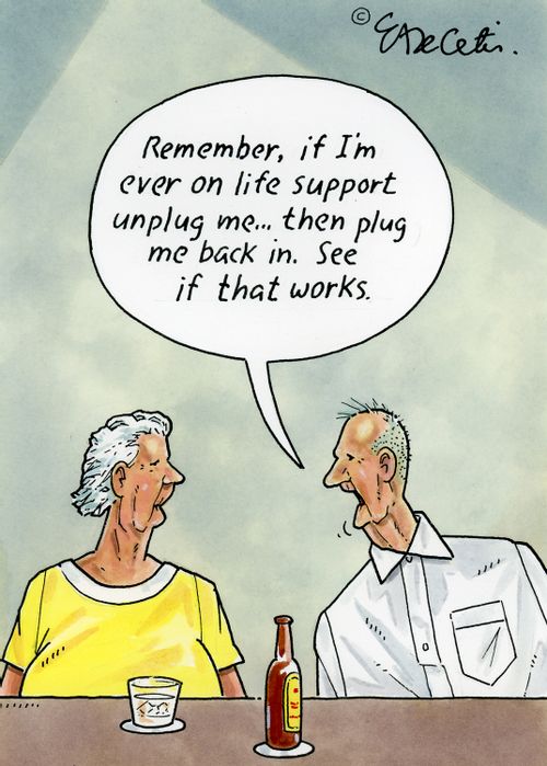 "Remember, if I'm ever on life support unplug me... then plug me back in. See if that works."