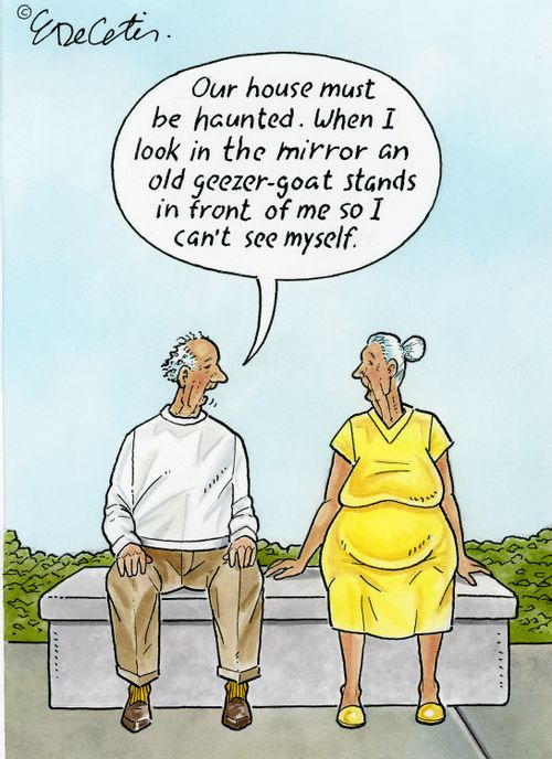 "Our house must be haunted. When I look in the mirror an old geezer-goat stands in front of me so I can't see myself."