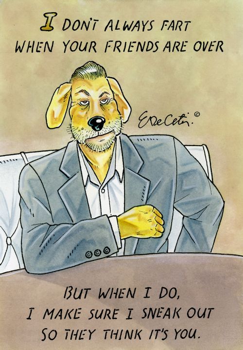 "I don't always fart when your friends are over. But when I do, I make sure I sneak out so they think it's you."