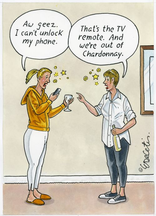 "Aw geez. I can't unlock my phone."  "That's the TV remote. And we're out of Chardonnay."