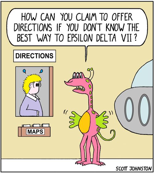 "How can you claim to offer directions if you don't know the best way to Epsilon Delta VII?"