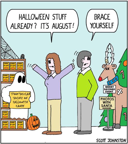 "Halloween stuff already? It's August!"