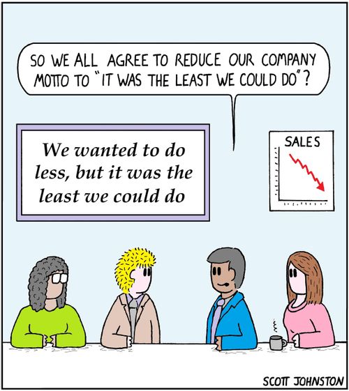 "So we all agree to reduce our company motto to 'It was the least we could do'?"
