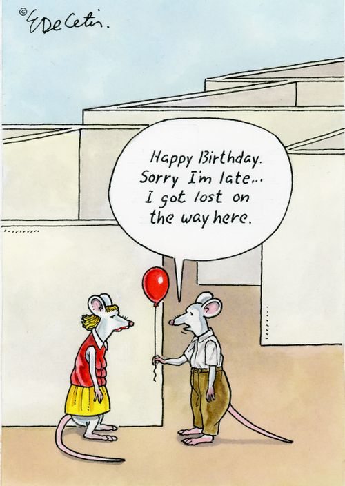 Happy Birthday. Sorry I'm late... I got lost on the way here.