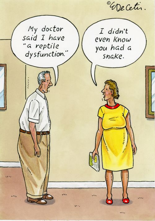 "My doctor said I have 'a reptile dysfunction.'"