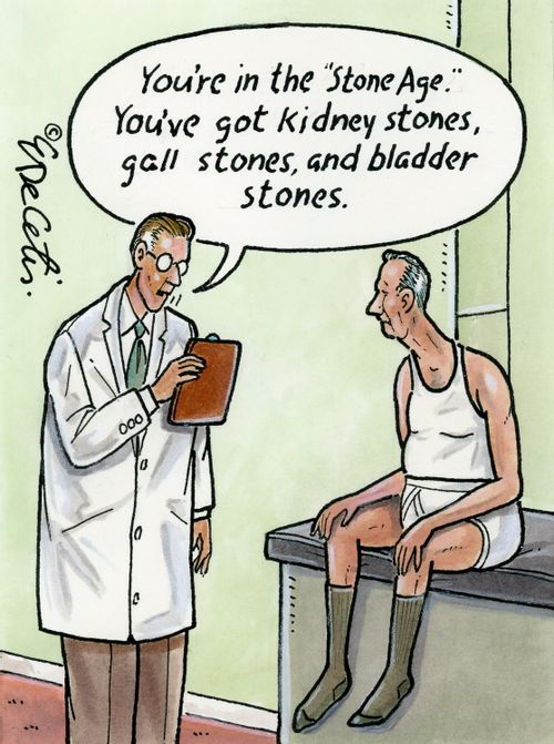 "You're in the "Stone Age." You've got kidney stones, gall stones, and bladder stones."