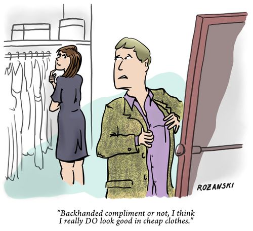“Backhanded compliment or not, I think I really DO look good in cheap clothes.”
