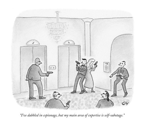"I've dabbled in espionage, but my main area of expertise is self-sabotage."