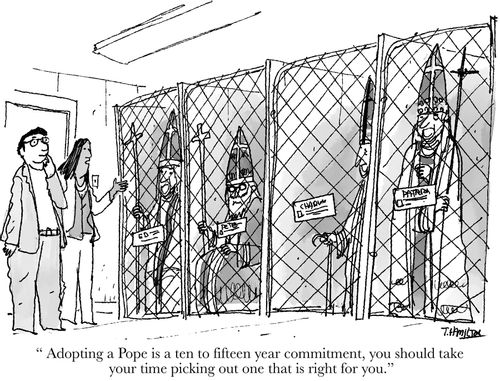 "Adopting a Pope is a ten to fifteen year commitment, you should take your time picking out one that is right for you."