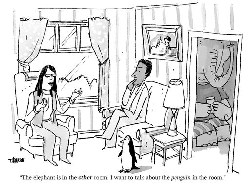 "The elephant is in the OTHER room. I want to talk about the PENGUIN in the room."