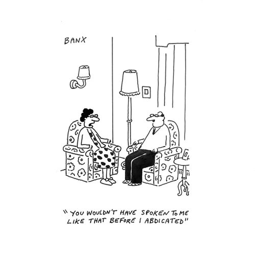 "You wouldn't have spoken to me like that before I abdicated."