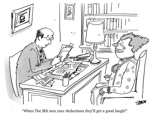 "When the IRS sees your deductions they'll get a good laugh!"